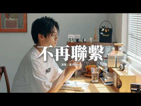 夏天Alex - 不再聯繫『我和你不再聯繫，希望你不要介意，要怪就怪當初沒在一起，而你對現在也比較滿意。』【動態歌詞MV】