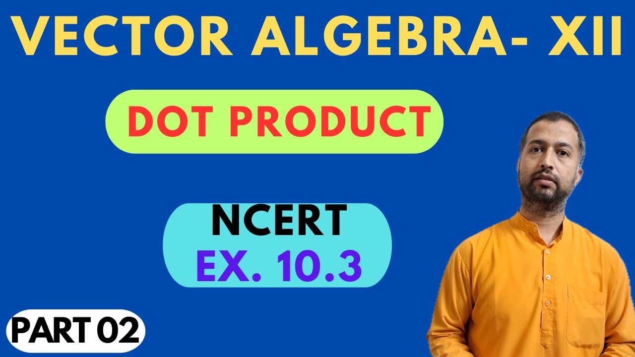 Vector Algebra XII | Vector XII NCERT Ex. 10.3 | Dot Product Of 2 ...