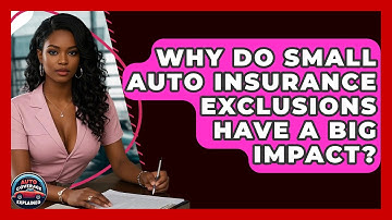 Why Do Small Auto Insurance Exclusions Have A Big Impact? - Auto Coverage Explained