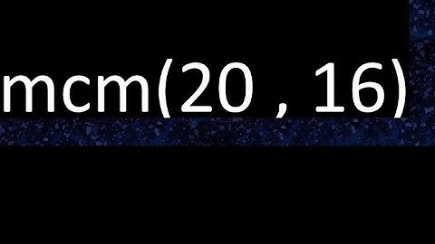 mcm 20 y 16 , minimo comun multiplo , mcm(20 , 16)= como se halla , ejemplos