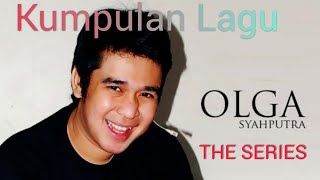 Kumpulan Lagu Alm Olga Syaputra, Dari Zaman Ke Zaman!!!!!The Best.....Buangetzzzz