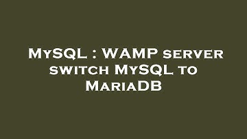 MySQL : WAMP server switch MySQL to MariaDB