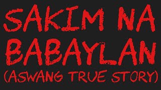 SAKIM NA BABAYLAN (Aswang True Story)