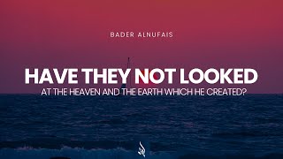 Have they not looked at the heavens and the earth | Qāf 5-7 | Bader AlNufais | بدر النفيس