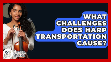 What Challenges Does Harp Transportation Cause? - Classical Serenade