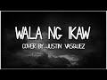 Wala ng ikaw  cover by justin vasquez lyrics