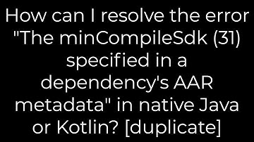 Java :How can I resolve the error "The minCompileSdk (31) specified in a dependency