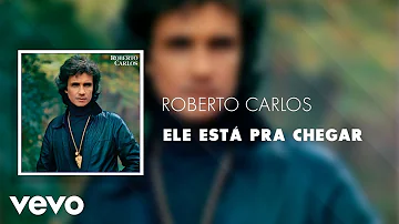 Roberto Carlos - Ele Está pra Chegar (Áudio Oficial)