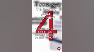 Quiz: Who developed the theory of general relativity?
