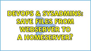 Famous DevOps & SysAdmins: Save Files from Webserver to a Homeserver? Wealth