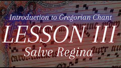 Introduction to Gregorian Chant: Lesson III - Singing an Entire Chant - Salve Regina