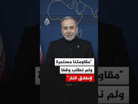 عراقجي: مقاومتنا مستمرة ولم نطلب وقفا لإطلاق النار