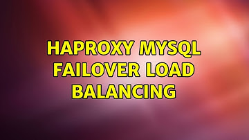 Haproxy mysql failover load balancing (4 Solutions!!)