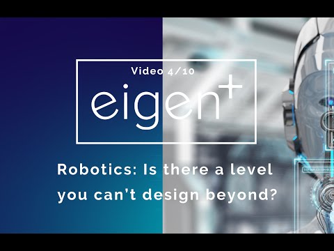 Eigen TV: Robotics: Is there a level you can’t design beyond?