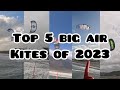 The top 5 big air kites i rode in 2023