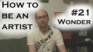 How to be an Artist Part 21: Wonder