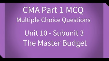 CMA Part 1 MCQ Unit 10 Subunit 3 The Master Budget
