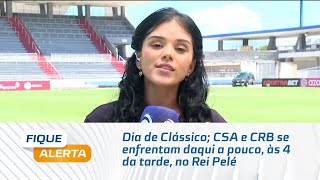 Dia de Clássico; CSA e CRB se enfrentam daqui a pouco, às 4 da tarde, no Rei Pelé