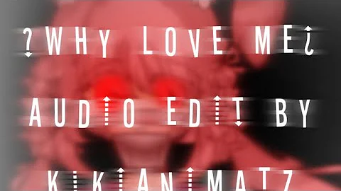 ?WHY LOVE ME¿ Daycore/Anti Nightcore Audio edit by KikiAnimatz