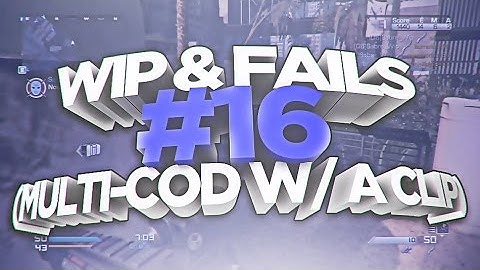 Wip & Fails #16 (Multi-COD w/ a Clip!)