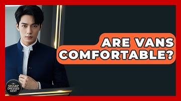 Are Vans Comfortable? - The Sharp Dressed Gent