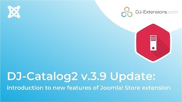 DJ-Catalog2 v.3.9 Update: introduction to new features of Joomla! Store extension