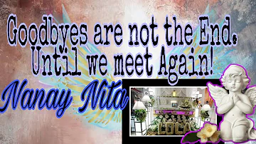GOODBYES ARE NOT THE END. UNTIL WE MEET AGAIN ||NANAY NITA