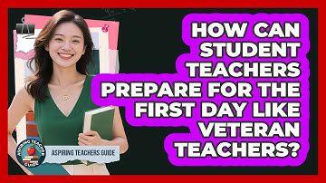 How Can Student Teachers Prepare For The First Day Like Veteran Teachers? - Aspiring Teacher Guide