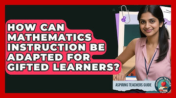 How Can Mathematics Instruction Be Adapted For Gifted Learners? - Aspiring Teacher Guide