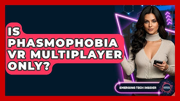Is Phasmophobia VR Multiplayer Only? - Emerging Tech Insider