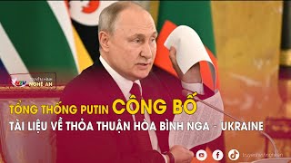 Tổng thống Putin công bố tài liệu về thỏa thuận hòa bình Nga – Ukraine