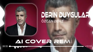 Özcan Deniz - Derin Duygular Aı Cover Remix