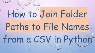 How to Join Folder Paths to File Names from a CSV in Python