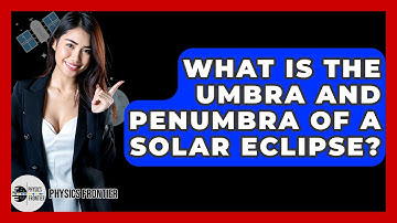 What Is The Umbra And Penumbra Of A Solar Eclipse? - Physics Frontier