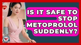 Is It Safe To Stop Metoprolol Suddenly? - Hypertension Help Hub
