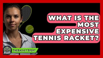 What Is The Most Expensive Tennis Racket? - The Racket Xpert