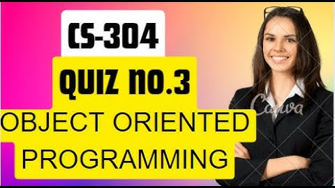 Cs304 Quiz no. 3 2023 Object Oriented Programming Quiz no.3