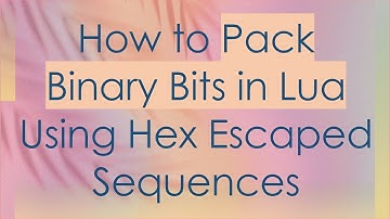 How to Pack Binary Bits in Lua Using Hex Escaped Sequences