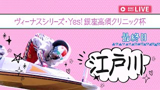 【ボートレースライブ】江戸川一般 ヴィーナスシリーズ・Yes！銀座高須クリニック杯 最終日 1〜12R【江戸川】