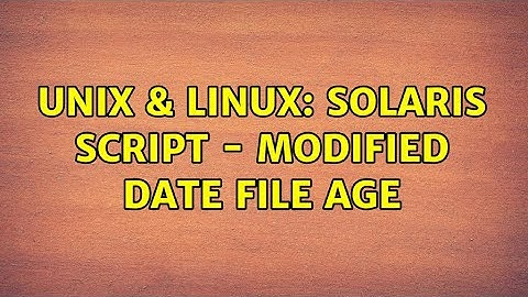 Unix & Linux: Solaris script - modified date file age (2 Solutions!!)