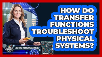 How Do Transfer Functions Troubleshoot Physical Systems? - Electrical Engineering Essentials