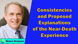 Bruce Greyson - Consistency and Proposed Explanations of the Near-Death Experience