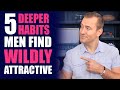 5 deeper habits men find wildly attractive  dating advice for women by mat boggs