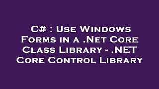 Famous C# : Use Windows Forms in a .Net Core Class Library - .NET Core Control Library Net Worth
