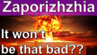 Zaporizhzhia - A Nuclear Explosion won't be that bad??