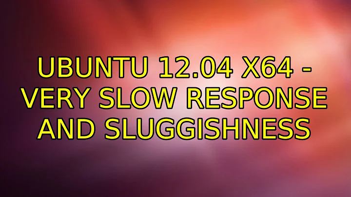 Ubuntu: Ubuntu 12.04 x64 - Very slow response and sluggishness (4 Solutions!!)