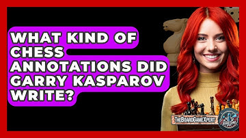 What Kind Of Chess Annotations Did Garry Kasparov Write? - The Board Game Xpert
