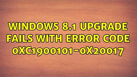 Windows 8.1 upgrade fails with error code 0xc1900101-0x20017 (5 Solutions!!)