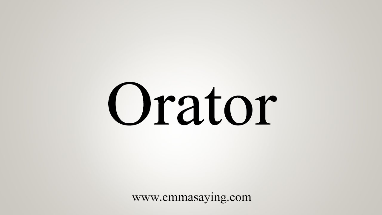 How To Say Orator