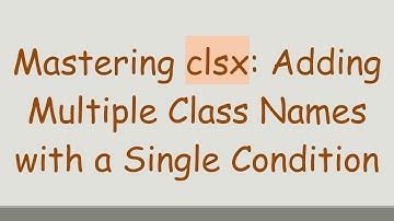 Mastering clsx: Adding Multiple Class Names with a Single Condition